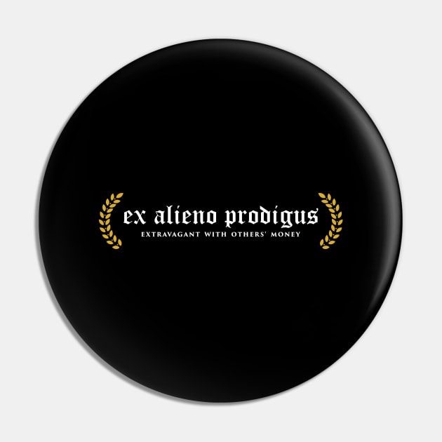 Ex Alieno Prodigus - Extravagant With Others' Money Pin by overweared