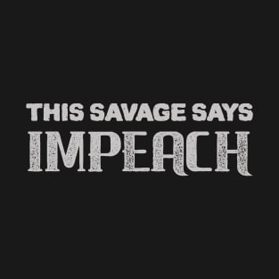 Savage Say IMPEACH T-Shirt