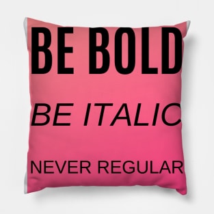 Be bold, be italic, never regular Pillow