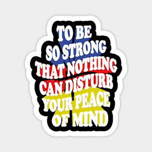 to be so strong that nothing can disturb your peace of mind Magnet