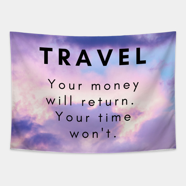 Travel Your Money Will Return Your Time Won T Traveling Gifts Tapestry Teepublic