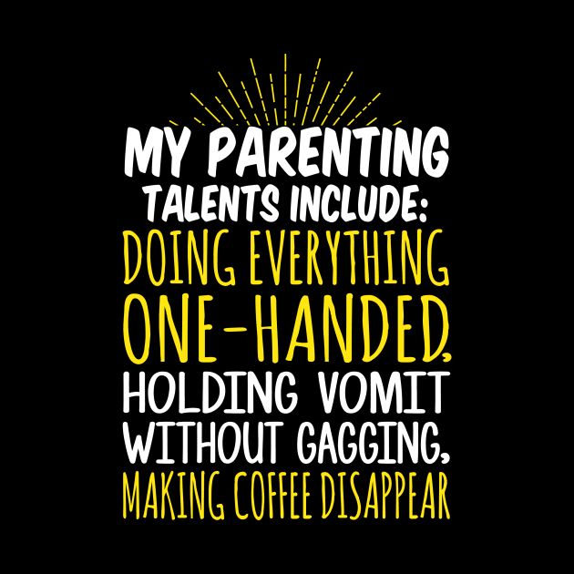 My Parenting Talents Include Doing Everything One Handed, Holding Vomit Without Gagging, Making Coffee Disappear by fromherotozero