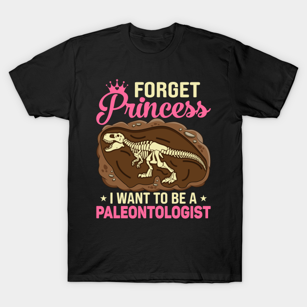 Discover FORGET PRINCESS I WANT to BE a Paleontologist - Dino - T-Shirt