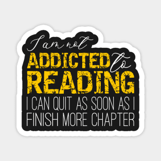 Addicted To Reading - I'm not addicted to reading. I can quit as soon as I finish one more chapter Magnet