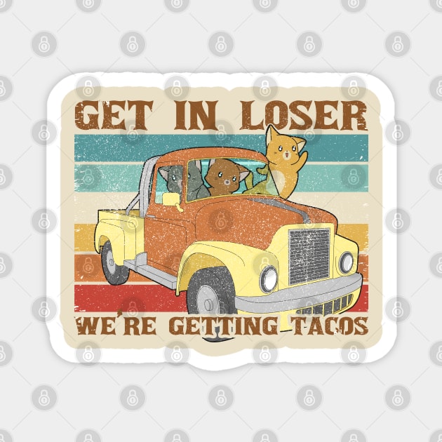 Get In Loser We're Getting Tacos With Funny Friends Magnet by Clawmarks