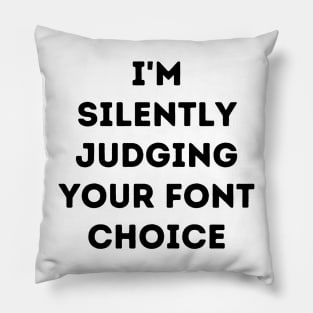 I'm Silently Judging Your Font Choice Pillow