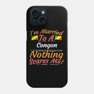 I'm Married To A Congon Nothing Scares Me - Gift for Congon From Republic Of The Congo Africa,Middle Africa, Phone Case