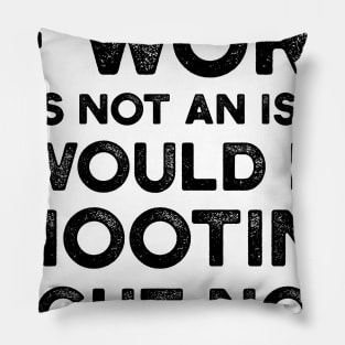 If Work Was Not An Issue I Would Be Shooting Right Now Pillow