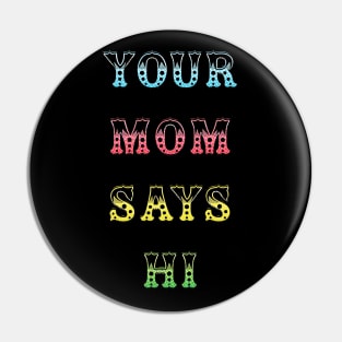 your mom says hi Pin