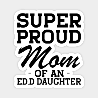 Ed.D Mom - Super Proud mom of an Ed.D Daughter Magnet