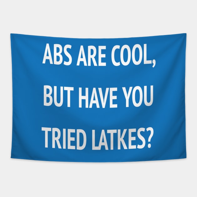 Abs Are Cool But Have You Tried Latkes Shirt| Funny Jewish Hanukkah Tapestry by HuhWhatHeyWhoDat