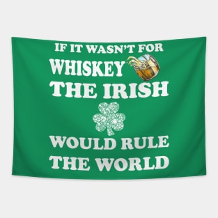 if it wasn't for whiskey, the Irish would rule the world Tapestry