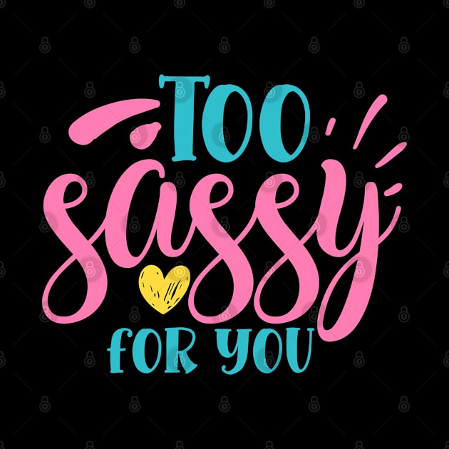 Too sassy for you by DarkTee.xyz