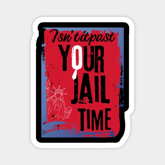 isn't it past your jail time Magnet by arlene