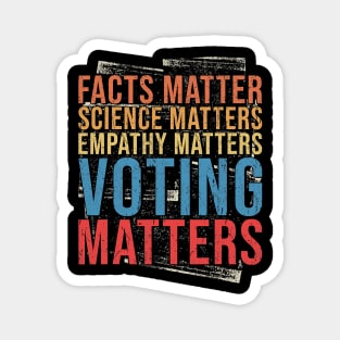 Facts Matter Science Matters Empathy Matters Voting Matters Magnet