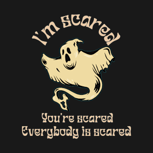 I'm scared you're scared Everybody is scared T-Shirt