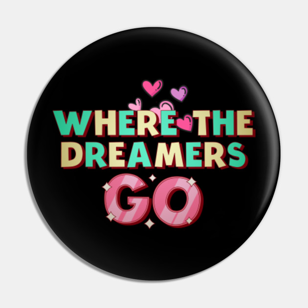 Where The Dreamers Go Where The Dreamers Go Pin Teepublic