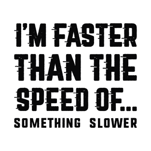 I'm Faster Than T-Shirt