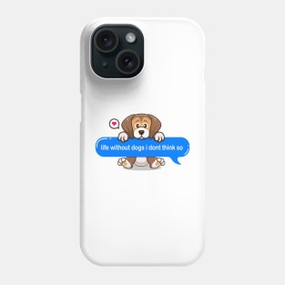 life without dogs i don't think so Text message style - Cute puppy Phone Case