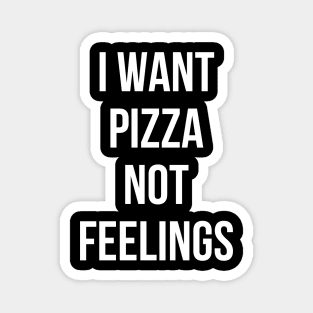 I Want Pizza Not Feelings Magnet