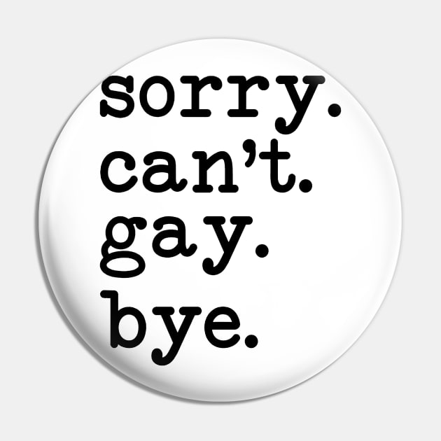 Sorry Can't Gay Bye Pin by Bagley Shop