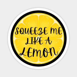 Squeeze Me Like A Lemon Humor Magnet