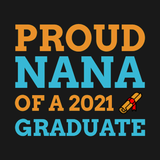 Proud Nana Of A 2021 Graduate - Graduation Gift T-Shirt