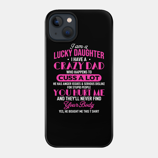 I'm a Lucky Daughter, I Have A Crazy Dad - Lucky Daughter - Phone Case