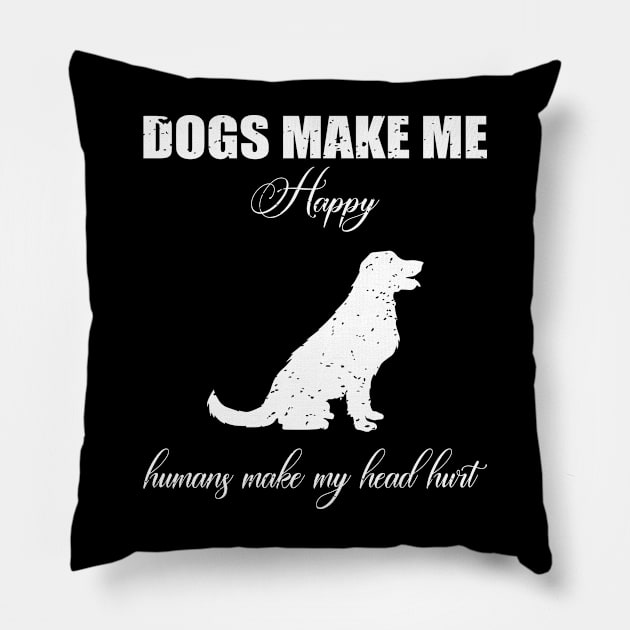 Doges make me happy Humans make my head hurt Pillow by FatTize