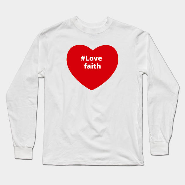 Love Faith Hashtag Heart Faith Long Sleeve T Shirt Teepublic