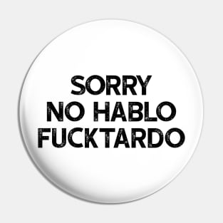 Sorry No Hablo Fucktardo Pin