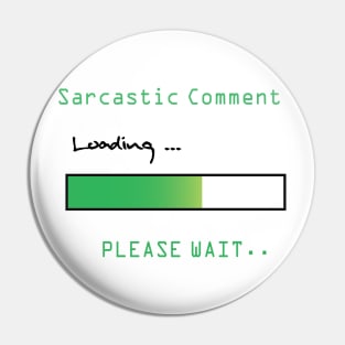 SARCASTIC COMMENT LOADING PLEASE WAIT Pin