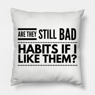 Are they still bad habits if I like them? Pillow