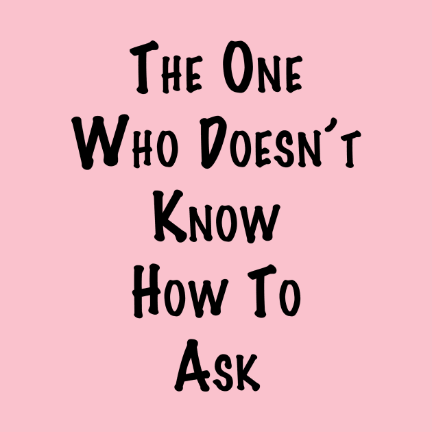 The One Who Doesn't Know How To Ask by Tiare Design Co