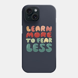 Learn more to fear less Phone Case