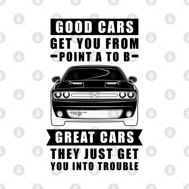 The Good Cars Get You From Point A To B, Great Cars - They Just Get You Into Trouble - Funny Car Quote by DesignWood Atelier