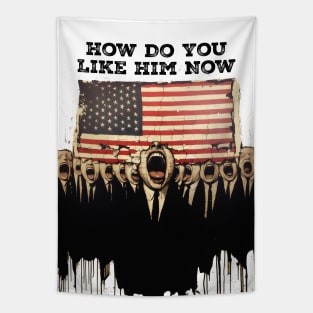Dump Trump: How Do You Like Him Now Tapestry