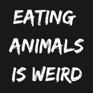 Vegan funny quote, about Friends not Food, Eating Animals is Weird T-Shirt