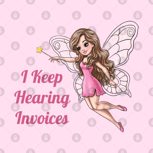 I Keep Hearing Invoices Fairy by AGirlWithGoals