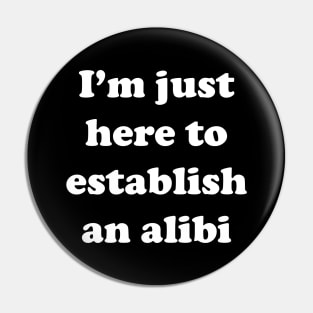 I'm Just Here To Establish an Alibi - True Crime Addict Pin