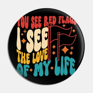 You See Red Flags See I The Love Of My Life Pin