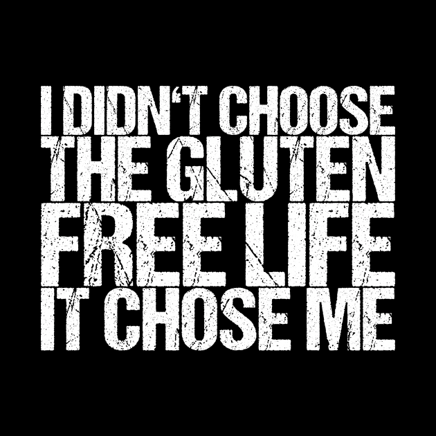 I Didn't Choose The Gluten Free Life It Chose Me by shirtsbase