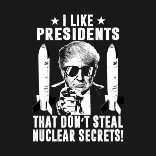 I Like Presidents That Don't Steal Nuclear Secrets T-Shirt