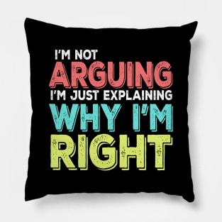 I'm Not Arguing I'm Just Explaining Why I'm Right Pillow