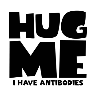 Hug Me, I Have Antibodies T-Shirt
