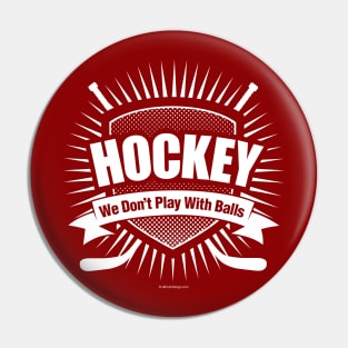 Hockey: We Don't Play With Balls Pin