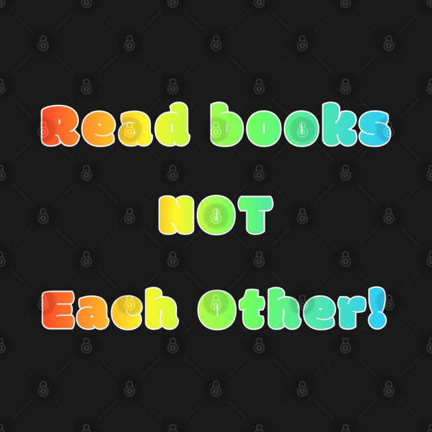 Rainbow LGBTQIA Read Books Not Each Other Support Reading by Gold Dust Publishing