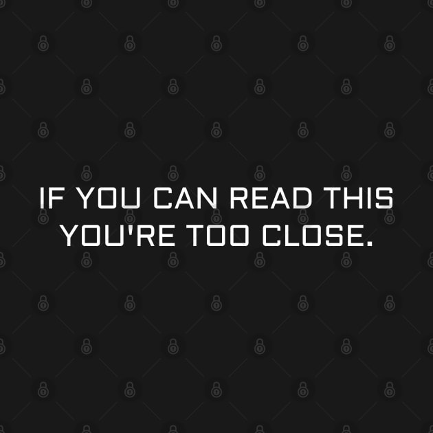 If you can read this you're too close. by Muzehack