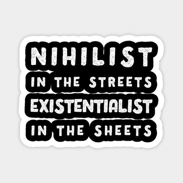 Nihilist in the Streets, Existentialist in the Sheets T-Shirt Magnet by dumbshirts