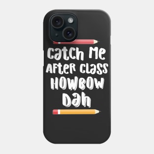 Catch Me After Class Howbow Dah? Phone Case